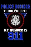 Police Officer Think I'm Cute My Number Is 911: Police Officer Notebook di Erik Watts edito da INDEPENDENTLY PUBLISHED