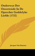 Onderwys Der Onwetende in de Oprechte Goddelyke Liefde (1722) di Jacques Van Damme edito da Kessinger Publishing