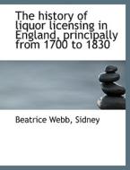 The History Of Liquor Licensing In England, Principally From 1700 To 1830 di Beatrice Webb, Margaret Sidney edito da Bibliolife