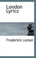 London Lyrics di Frederick Locker edito da BiblioLife