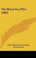 The Black Sea Pilot (1884) di Great Britain Hydrographic Dept, Great Britain Hydrographic Deptartment edito da Kessinger Publishing
