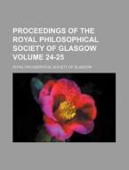 Proceedings of the Royal Philosophical Society of Glasgow Volume 24-25 di Royal Philosophical Glasgow edito da Rarebooksclub.com