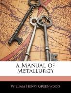 A Manual Of Metallurgy di William Henry Greenwood edito da Nabu Press