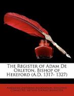 The Register Of Adam De Orleton, Bishop di Arthur Thomas Bannister edito da Nabu Press
