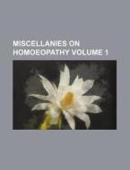 Miscellanies on Homoeopathy Volume 1 di Unknown Author, Books Group edito da Rarebooksclub.com