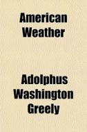 American Weather di Adolphus Washington Greely edito da General Books