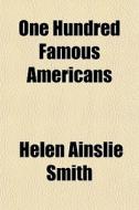 One Hundred Famous Americans di Helen Ainslie Smith edito da General Books