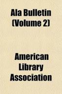 Ala Bulletin Volume 2 di America Association edito da Rarebooksclub.com