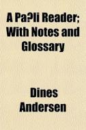 A Pa Li Reader; With Notes And Glossary di Dines Andersen edito da General Books