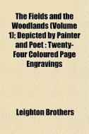 The Fields And The Woodlands Volume 1 ; di Leighton Brothers edito da General Books