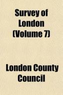 Survey Of London Volume 7 di London County Council edito da General Books