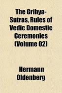 The Grihya-s Tras, Rules Of Vedic Domest di Hermann Oldenberg edito da General Books