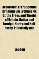Arboretum Et Fruticetum Britannicum Vol di Kyle Loudon edito da General Books