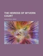 The Heiress Of Wyvern Court di Emilie Searchfield edito da Rarebooksclub.com