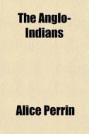 The Anglo-indians di Alice Perrin edito da General Books