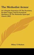 The Methodist Armor: Or a Popular Exposition of the Doctrines, Peculiar Usages, and Ecclesiastical Machinery of the Methodist Episcopal Chu di Hilary T. Hudson edito da Kessinger Publishing