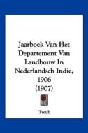 Jaarboek Van Het Departement Van Landbouw in Nederlandsch Indie, 1906 (1907) di Treub edito da Kessinger Publishing