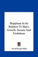 Happiness in Its Relation to Man's Growth, Success and Usefulness di Newell Dwight Hillis edito da Kessinger Publishing