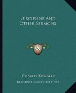 Discipline and Other Sermons di Charles Kingsley edito da Kessinger Publishing
