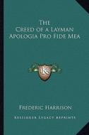The Creed of a Layman Apologia Pro Fide Mea di Frederic Harrison edito da Kessinger Publishing