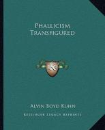 Phallicism Transfigured di Alvin Boyd Kuhn edito da Kessinger Publishing