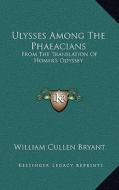 Ulysses Among the Phaeacians: From the Translation of Homer's Odyssey di William Cullen Bryant edito da Kessinger Publishing