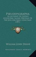Pseudepigrapha: An Account of Certain Apocryphal Sacred Writings of the Jews and Early Christians (1891) di William John Deane edito da Kessinger Publishing