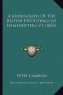 A Monograph of the British Phytophagous Hymenoptera V1 (1882) di Peter Cameron edito da Kessinger Publishing