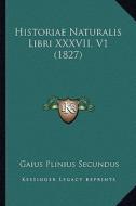 Historiae Naturalis Libri XXXVII, V1 (1827) di Gaius Plinius Secundus edito da Kessinger Publishing