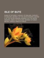 Isle Of Bute: Dukes Of Rothesay, Charles di Source Wikipedia edito da Books LLC, Wiki Series