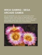 Gaming - Sega Arcade Games: 005, 4-d Warriors, A.b. Cop, Action Fighter, After Burner Climax, Alien Storm, Ali Baba And The 40 Thieves, Angel Kids, Ar di Source Wikia edito da Books Llc, Wiki Series