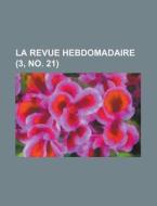 La Revue Hebdomadaire (3, No. 21) di Livres Groupe edito da General Books Llc
