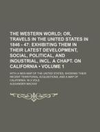 The Western World (volume 1); Or, Travels In The United States In 1846 - 47 Exhibiting Them In Their Latest Development, Social, Political, And Indust di Alexander Mackay edito da General Books Llc