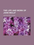The Life and Work of John Wiclif di John Radford Thomson edito da Rarebooksclub.com