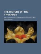 The History of the Crusades; For the Recovery and Possession of the Holy Land di Charles Mills edito da Rarebooksclub.com
