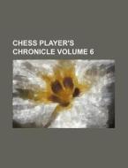Chess Player's Chronicle Volume 6 di Books Group edito da Rarebooksclub.com