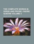 The Complete Works in Verse and Prose Volume 5; Faerie Queene di Edmund Spenser edito da Rarebooksclub.com