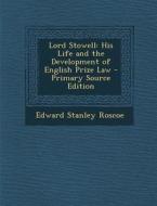 Lord Stowell: His Life and the Development of English Prize Law di Edward Stanley Roscoe edito da Nabu Press