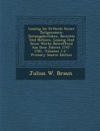 Lessing Im Urtheile Seiner Zeitgenossen: Zeitungskritiken, Berichte Und Notizen, Lessing Und Seine Werke Betreffend Aus Dem Jahren 1747-1781, Volumes di Julius W. Braun edito da Nabu Press