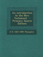 Introduction to the New Testament di E. H. 1821-1891 Plumptre edito da Nabu Press