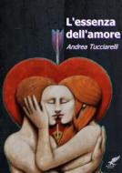 L\'essenza Dell\'amore di Andrea Tucciarelli edito da Lulu.com