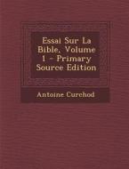 Essai Sur La Bible, Volume 1 - Primary Source Edition di Antoine Curchod edito da Nabu Press