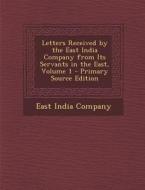 Letters Received by the East India Company from Its Servants in the East, Volume 1 - Primary Source Edition edito da Nabu Press