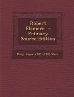 Robert Elsmere - Primary Source Edition di Mary Augusta 1851-1920 Ward edito da Nabu Press