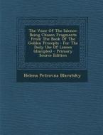 The Voice of the Silence: Being Chosen Fragments from the Book of the Golden Precepts: For the Daily Use of Lanoos (Disciples) - Primary Source di Helena Petrovna Blavatsky edito da Nabu Press