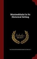 Manimekhalai In Its Historical Setting di Rao Bahadur Krishnaswami Aiyangar S edito da Andesite Press