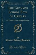 The Grammar School Boys Of Gridley di Harrie Irving Hancock edito da Forgotten Books