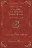 Prof. Cassius Marcellus Clay Zedaker's Book Of Poems di Cassius Marcellus Clay Zedaker edito da Forgotten Books