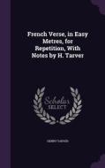French Verse, In Easy Metres, For Repetition, With Notes By H. Tarver di Henry Tarver edito da Palala Press