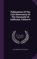 Publications Of The Lick Observatory Of The University Of California, Volume 8 di Lick Observatory Trustees edito da Palala Press